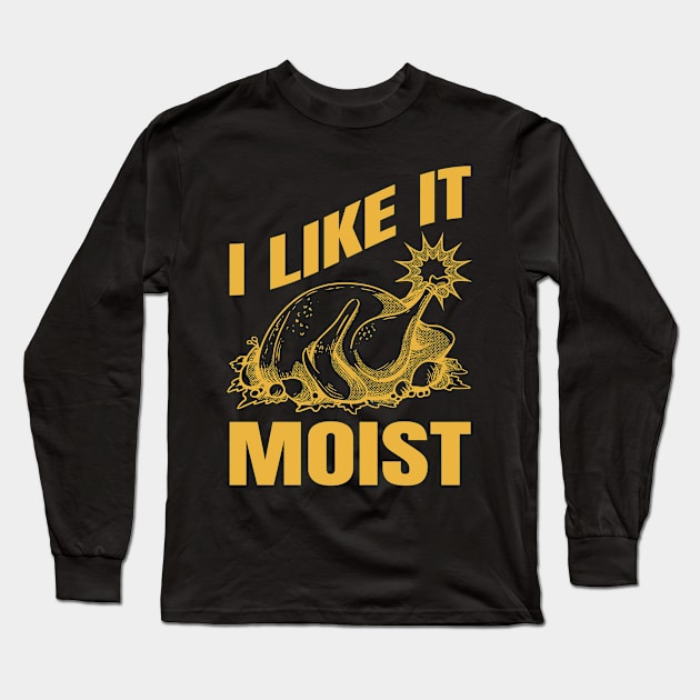 I Like It Moist Funny Thanksgiving Gift Long Sleeve T-Shirt by CatRobot